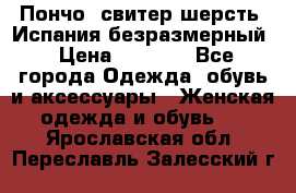 Пончо- свитер шерсть. Испания безразмерный › Цена ­ 3 000 - Все города Одежда, обувь и аксессуары » Женская одежда и обувь   . Ярославская обл.,Переславль-Залесский г.